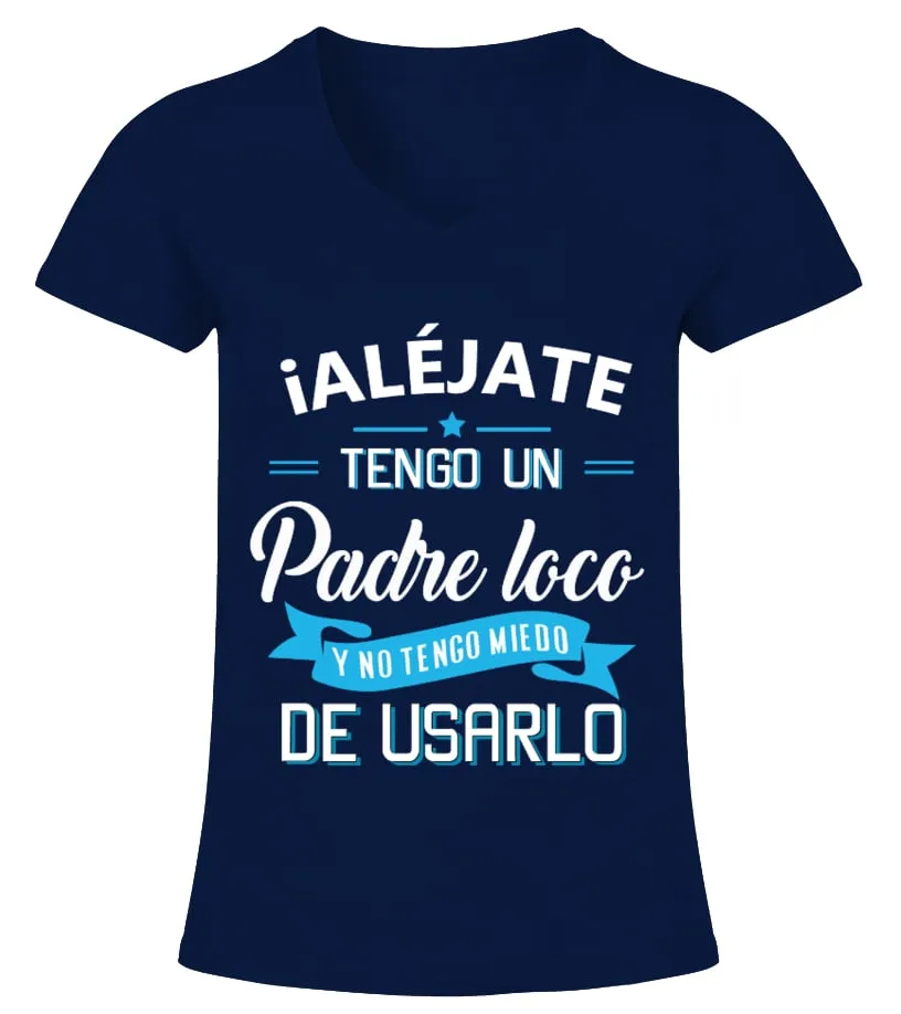 ¡Aléjate! Tengo un padre loco y no tengo miedo de usarlo  Camiseta cuello pico Mujer
